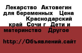 Лекарство “Актовегин“ для беременных › Цена ­ 1 000 - Краснодарский край, Сочи г. Дети и материнство » Другое   